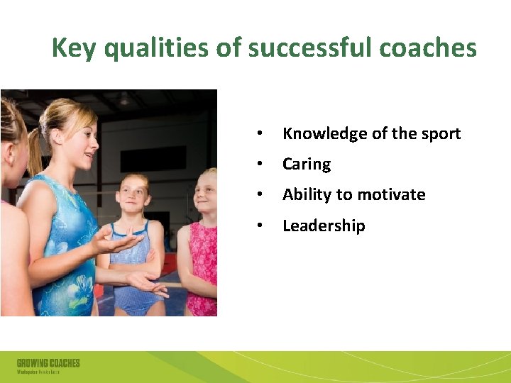 Key qualities of successful coaches • Knowledge of the sport • Caring • Ability