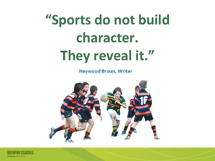 “Sports do not build character. They reveal it. ” Heywood Broun, Writer 