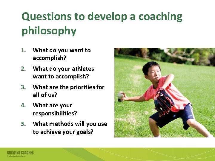 Questions to develop a coaching philosophy 1. What do you want to accomplish? 2.