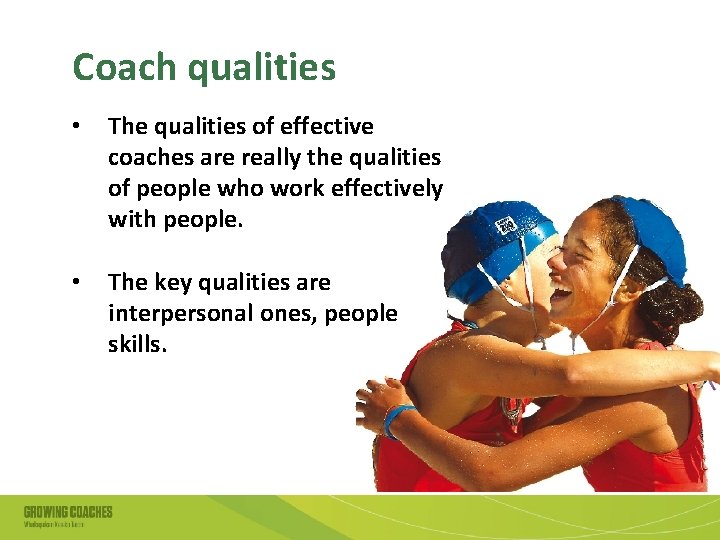 Coach qualities • The qualities of effective coaches are really the qualities of people