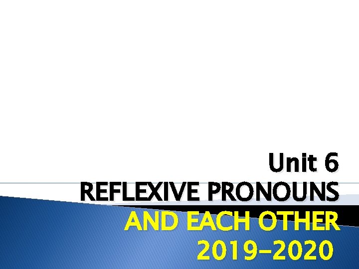 Unit 6 REFLEXIVE PRONOUNS AND EACH OTHER 2019 -2020 