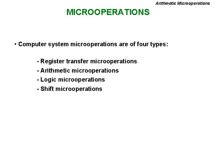 Arithmetic Microoperations MICROOPERATIONS • Computer system microoperations are of four types: - Register transfer