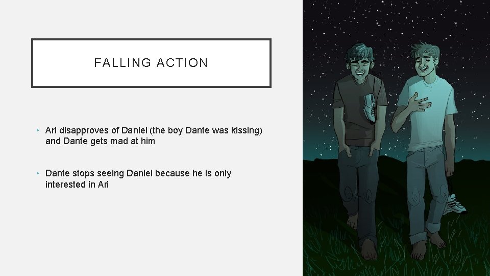 FALLING ACTION • Ari disapproves of Daniel (the boy Dante was kissing) and Dante