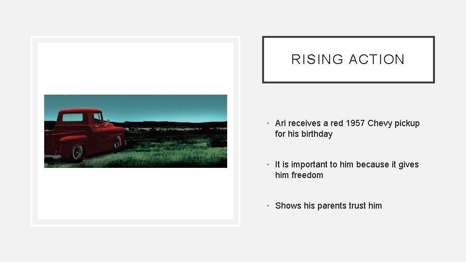 RISING ACTION • Ari receives a red 1957 Chevy pickup for his birthday •