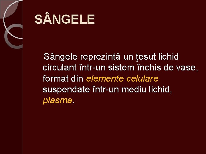 S NGELE Sângele reprezintă un ţesut lichid circulant într-un sistem închis de vase, format