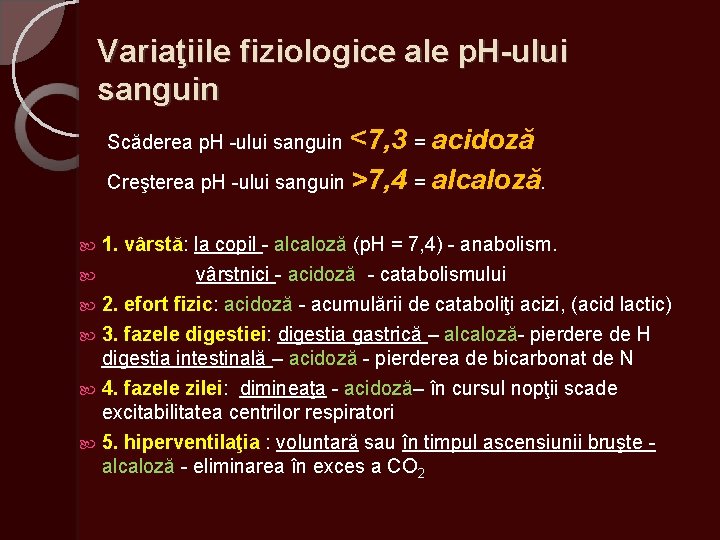 Variaţiile fiziologice ale p. H-ului sanguin Scăderea p. H -ului sanguin <7, 3 =