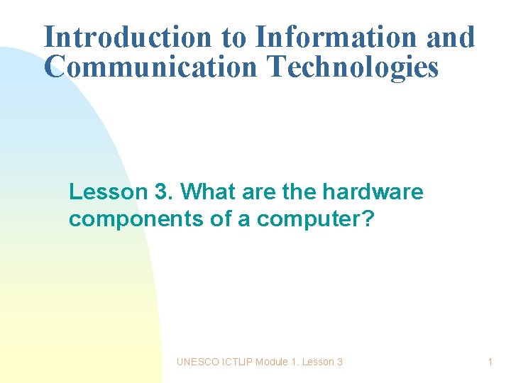 Introduction to Information and Communication Technologies Lesson 3. What are the hardware components of