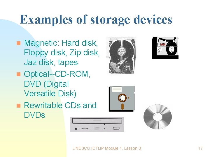 Examples of storage devices Magnetic: Hard disk, Floppy disk, Zip disk, Jaz disk, tapes