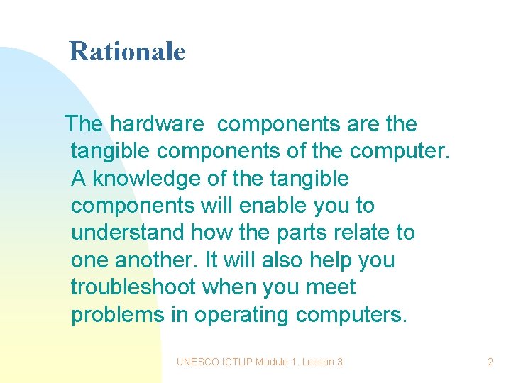 Rationale The hardware components are the tangible components of the computer. A knowledge of