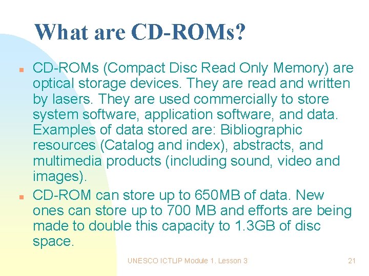 What are CD-ROMs? n n CD-ROMs (Compact Disc Read Only Memory) are optical storage