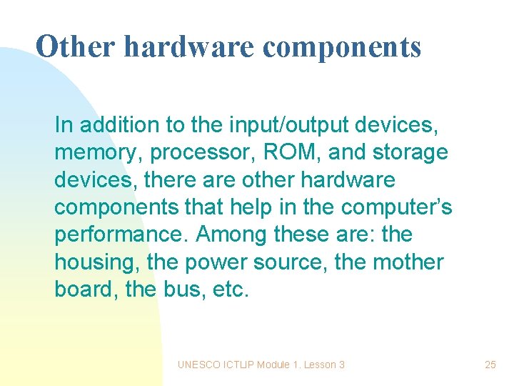 Other hardware components In addition to the input/output devices, memory, processor, ROM, and storage