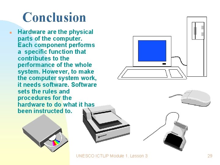 Conclusion n Hardware the physical parts of the computer. Each component performs a specific