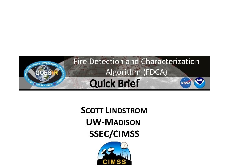 Fire Detection and Characterization Algorithm (FDCA) Quick Brief SCOTT LINDSTROM UW-MADISON SSEC/CIMSS 