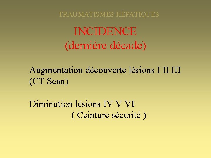 TRAUMATISMES HÉPATIQUES INCIDENCE (dernière décade) Augmentation découverte lésions I II III (CT Scan) Diminution