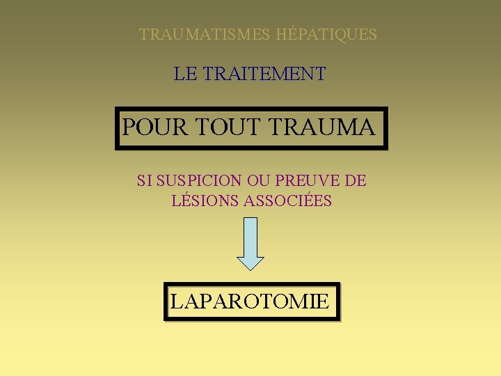 TRAUMATISMES HÉPATIQUES LE TRAITEMENT POUR TOUT TRAUMA SI SUSPICION OU PREUVE DE LÉSIONS ASSOCIÉES