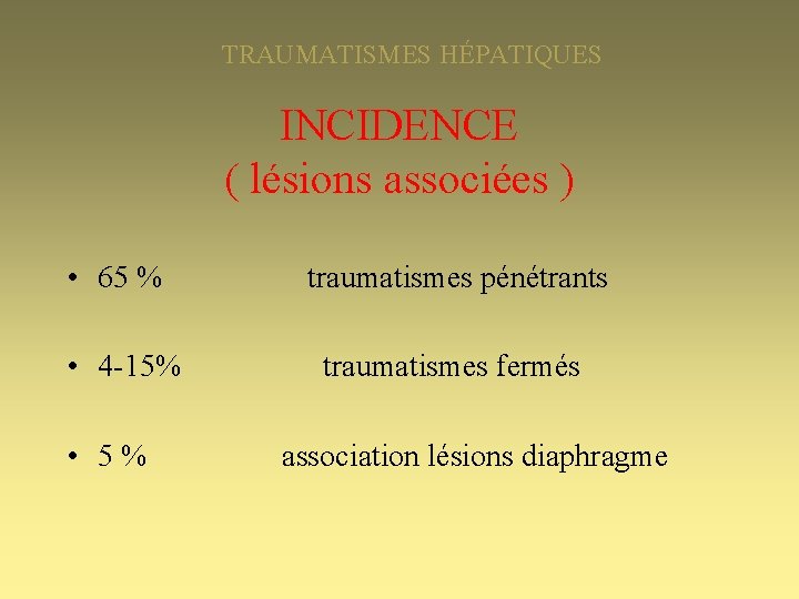 TRAUMATISMES HÉPATIQUES INCIDENCE ( lésions associées ) • 65 % traumatismes pénétrants • 4