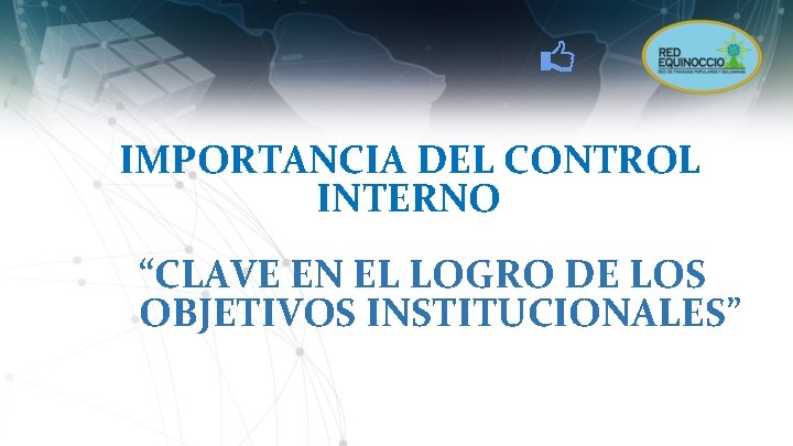 IMPORTANCIA DEL CONTROL INTERNO “CLAVE EN EL LOGRO DE LOS OBJETIVOS INSTITUCIONALES” 