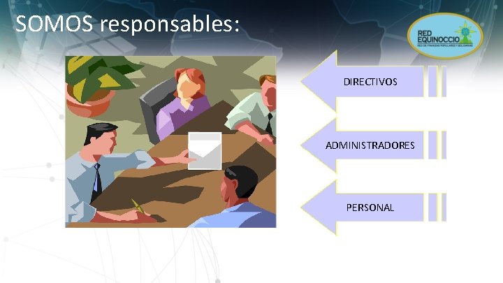 SOMOS responsables: DIRECTIVOS ADMINISTRADORES PERSONAL 