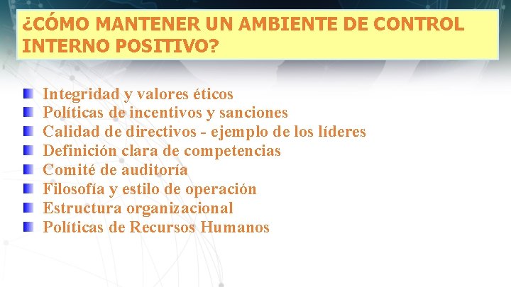 ¿CÓMO MANTENER UN AMBIENTE DE CONTROL INTERNO POSITIVO? Integridad y valores éticos Políticas de