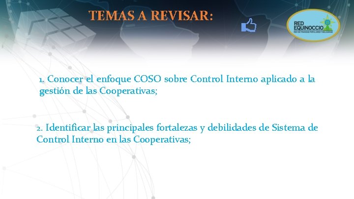 TEMAS A REVISAR: 1. Conocer el enfoque COSO sobre Control Interno aplicado a la