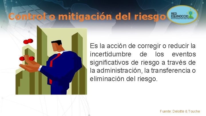 Control o mitigación del riesgo Es la acción de corregir o reducir la incertidumbre