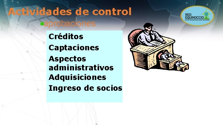 Actividades de control aprobaciones Créditos Captaciones Aspectos administrativos Adquisiciones Ingreso de socios 