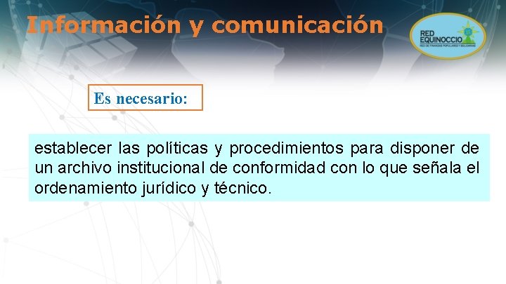 Información y comunicación Es necesario: establecer las políticas y procedimientos para disponer de un