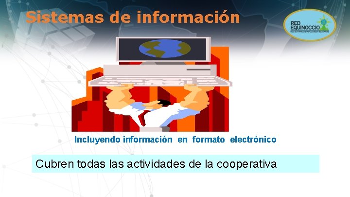 Sistemas de información Incluyendo información en formato electrónico Cubren todas las actividades de la