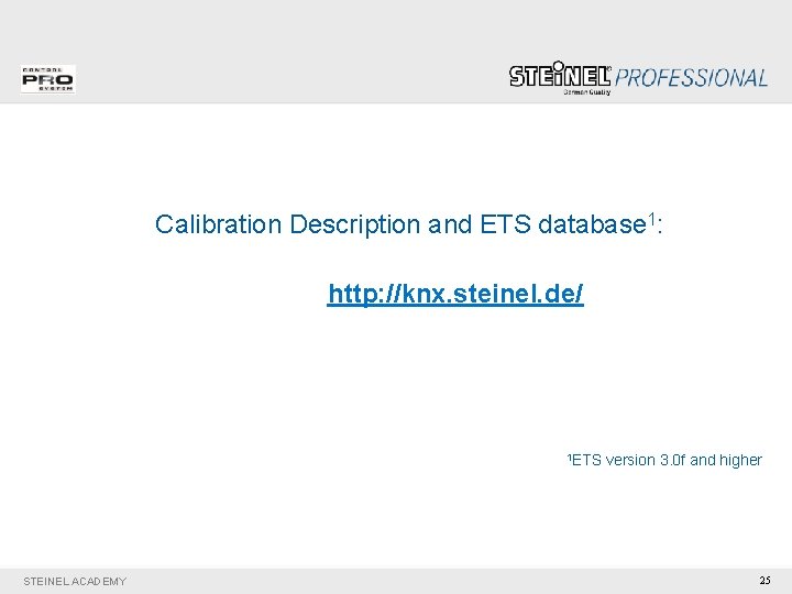 Calibration Description and ETS database 1: http: //knx. steinel. de/ 1 ETS STEINEL ACADEMY