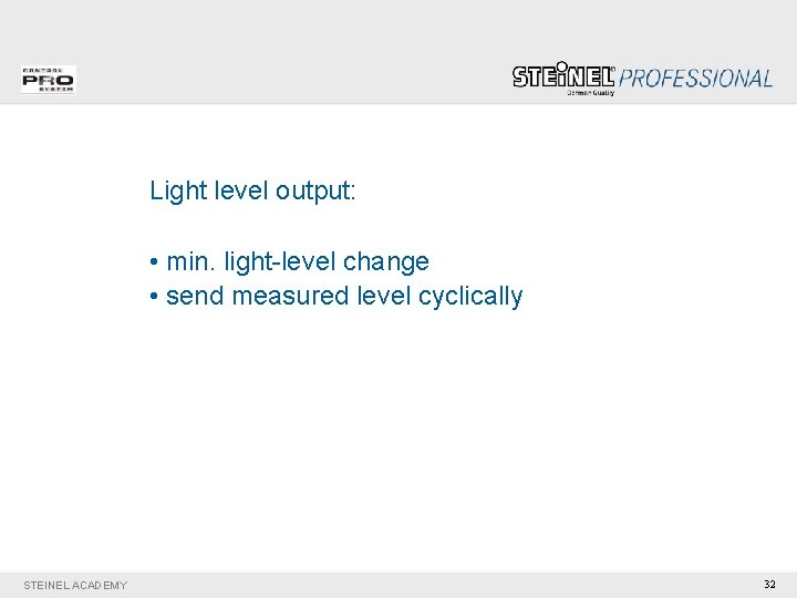 Light level output: • min. light-level change • send measured level cyclically STEINEL ACADEMY