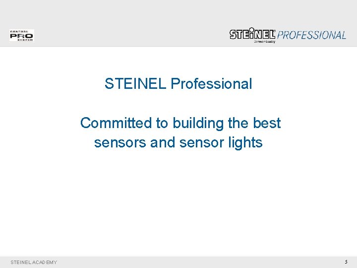 STEINEL Professional Committed to building the best sensors and sensor lights STEINEL ACADEMY 5