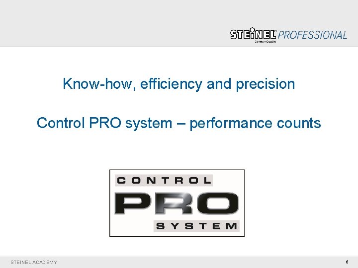 Know-how, efficiency and precision Control PRO system – performance counts STEINEL ACADEMY 6 