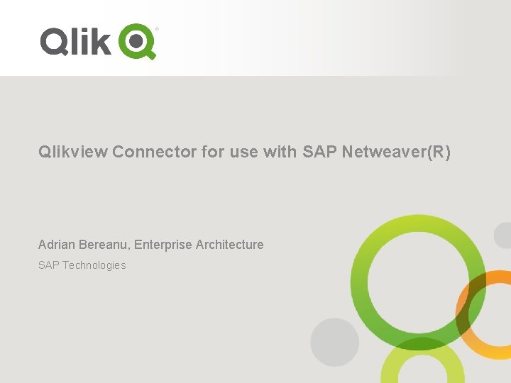 Qlikview Connector for use with SAP Netweaver(R) Adrian Bereanu, Enterprise Architecture SAP Technologies 