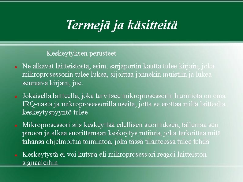 Termejä ja käsitteitä Keskeytyksen perusteet Ne alkavat laitteistosta, esim. sarjaportin kautta tulee kirjain, joka Termejä ja käsitteitä Keskeytyksen perusteet Ne alkavat laitteistosta, esim. sarjaportin kautta tulee kirjain, joka