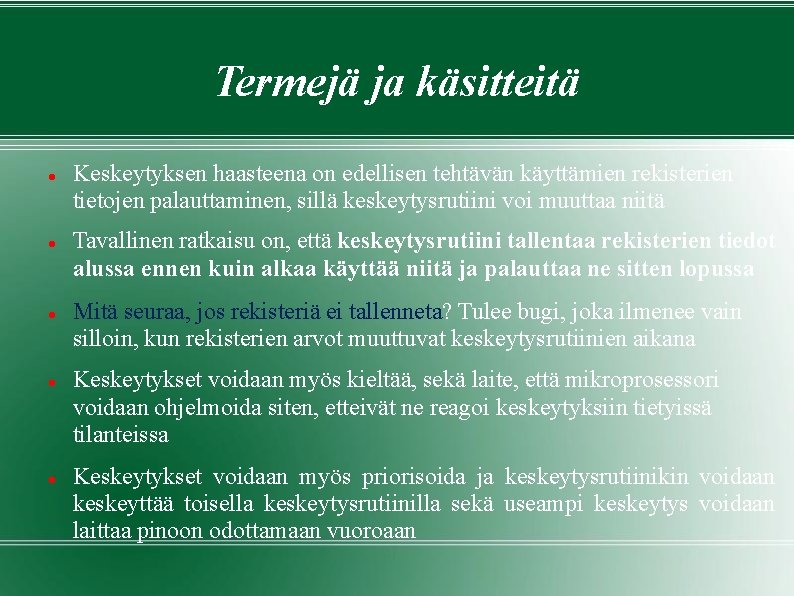 Termejä ja käsitteitä Keskeytyksen haasteena on edellisen tehtävän käyttämien rekisterien tietojen palauttaminen, sillä keskeytysrutiini Termejä ja käsitteitä Keskeytyksen haasteena on edellisen tehtävän käyttämien rekisterien tietojen palauttaminen, sillä keskeytysrutiini
