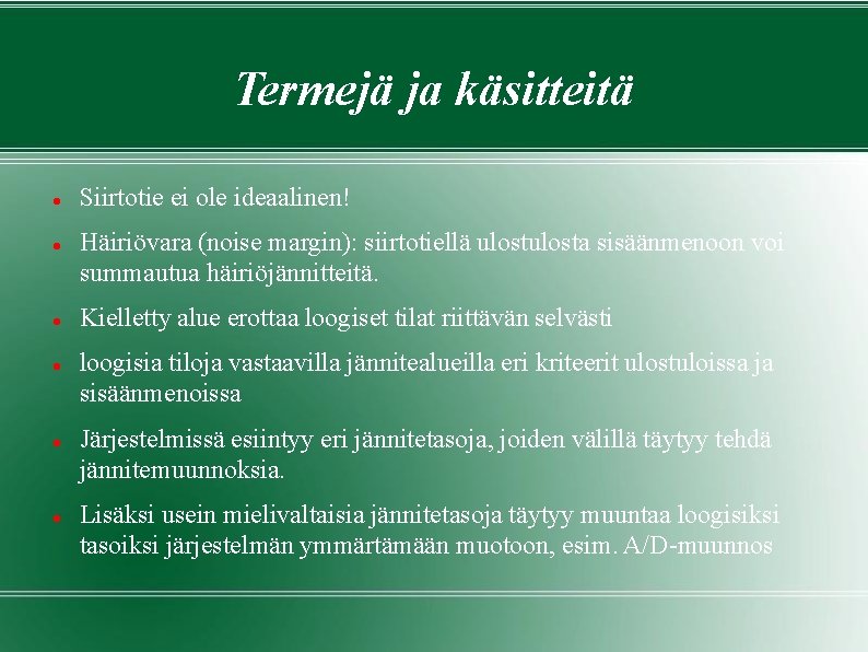 Termejä ja käsitteitä Siirtotie ei ole ideaalinen! Häiriövara (noise margin): siirtotiellä ulosta sisäänmenoon voi Termejä ja käsitteitä Siirtotie ei ole ideaalinen! Häiriövara (noise margin): siirtotiellä ulosta sisäänmenoon voi