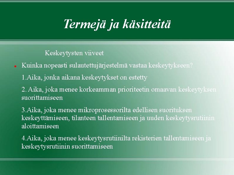 Termejä ja käsitteitä Keskeytysten viiveet Kuinka nopeasti sulautettujärjestelmä vastaa keskeytykseen? 1. Aika, jonka aikana Termejä ja käsitteitä Keskeytysten viiveet Kuinka nopeasti sulautettujärjestelmä vastaa keskeytykseen? 1. Aika, jonka aikana
