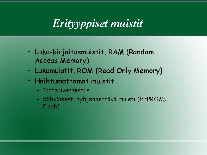 Erityyppiset muistit • Luku-kirjoitusmuistit, RAM (Random Access Memory) • Lukumuistit, ROM (Read Only Memory) Erityyppiset muistit • Luku-kirjoitusmuistit, RAM (Random Access Memory) • Lukumuistit, ROM (Read Only Memory)