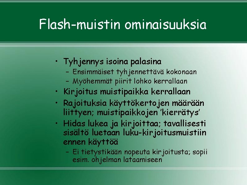 Flash-muistin ominaisuuksia • Tyhjennys isoina palasina – Ensimmäiset tyhjennettävä kokonaan – Myöhemmät piirit lohko Flash-muistin ominaisuuksia • Tyhjennys isoina palasina – Ensimmäiset tyhjennettävä kokonaan – Myöhemmät piirit lohko