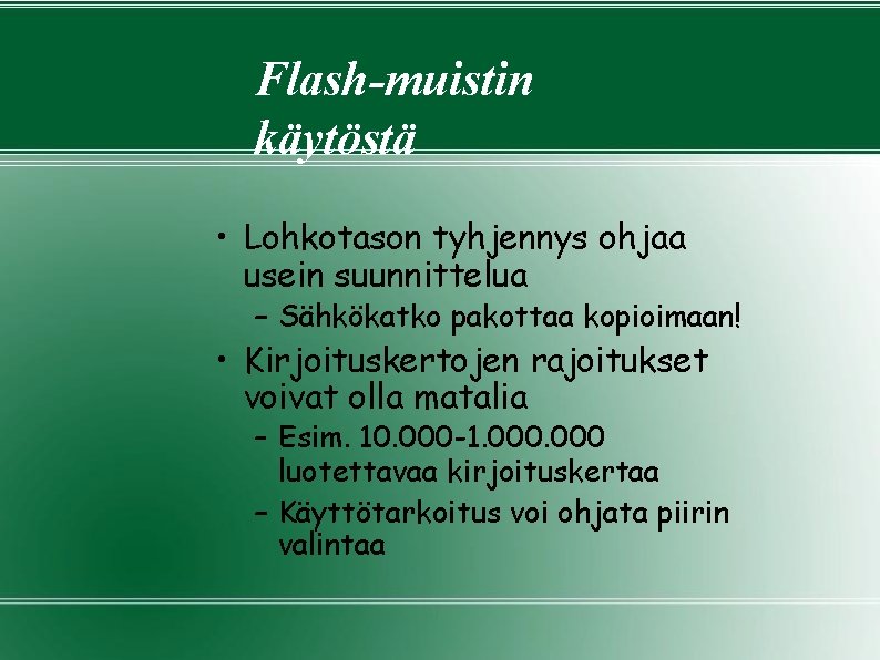 Flash-muistin käytöstä • Lohkotason tyhjennys ohjaa usein suunnittelua – Sähkökatko pakottaa kopioimaan! • Kirjoituskertojen Flash-muistin käytöstä • Lohkotason tyhjennys ohjaa usein suunnittelua – Sähkökatko pakottaa kopioimaan! • Kirjoituskertojen