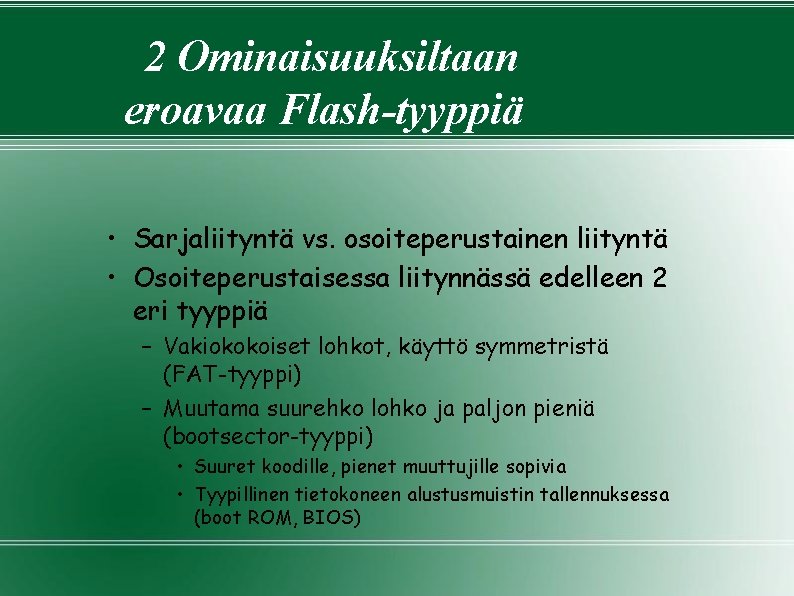 2 Ominaisuuksiltaan eroavaa Flash-tyyppiä • Sarjaliityntä vs. osoiteperustainen liityntä • Osoiteperustaisessa liitynnässä edelleen 2 2 Ominaisuuksiltaan eroavaa Flash-tyyppiä • Sarjaliityntä vs. osoiteperustainen liityntä • Osoiteperustaisessa liitynnässä edelleen 2