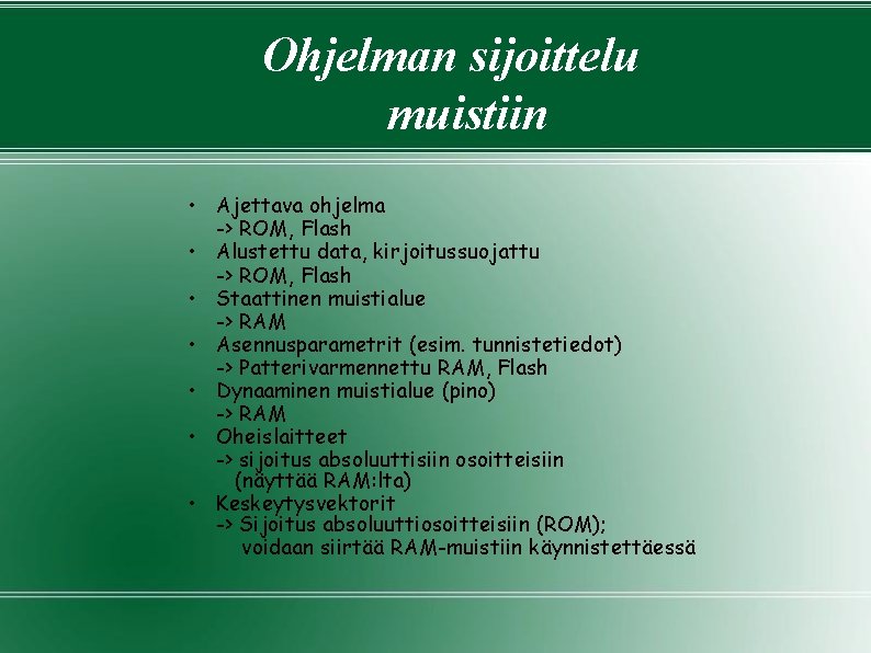 Ohjelman sijoittelu muistiin • Ajettava ohjelma -> ROM, Flash • Alustettu data, kirjoitussuojattu -> Ohjelman sijoittelu muistiin • Ajettava ohjelma -> ROM, Flash • Alustettu data, kirjoitussuojattu ->