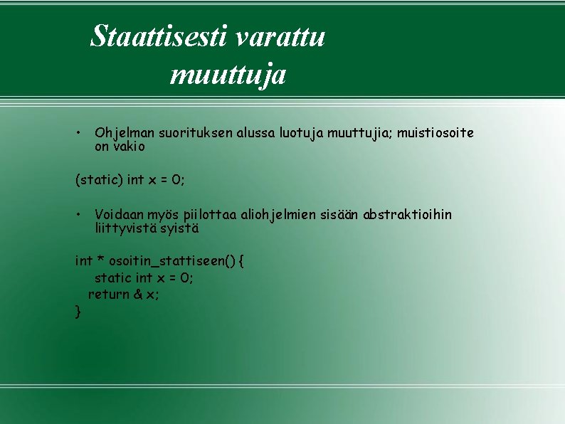 Staattisesti varattu muuttuja • Ohjelman suorituksen alussa luotuja muuttujia; muistiosoite on vakio (static) int Staattisesti varattu muuttuja • Ohjelman suorituksen alussa luotuja muuttujia; muistiosoite on vakio (static) int