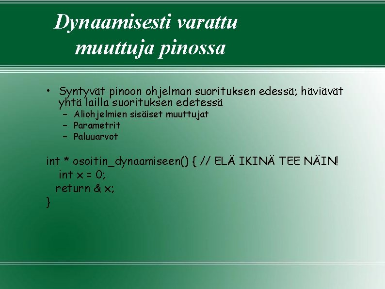 Dynaamisesti varattu muuttuja pinossa • Syntyvät pinoon ohjelman suorituksen edessä; häviävät yhtä lailla suorituksen Dynaamisesti varattu muuttuja pinossa • Syntyvät pinoon ohjelman suorituksen edessä; häviävät yhtä lailla suorituksen