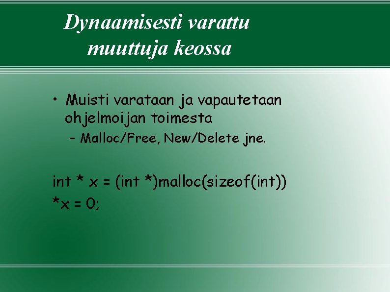 Dynaamisesti varattu muuttuja keossa • Muisti varataan ja vapautetaan ohjelmoijan toimesta – Malloc/Free, New/Delete Dynaamisesti varattu muuttuja keossa • Muisti varataan ja vapautetaan ohjelmoijan toimesta – Malloc/Free, New/Delete