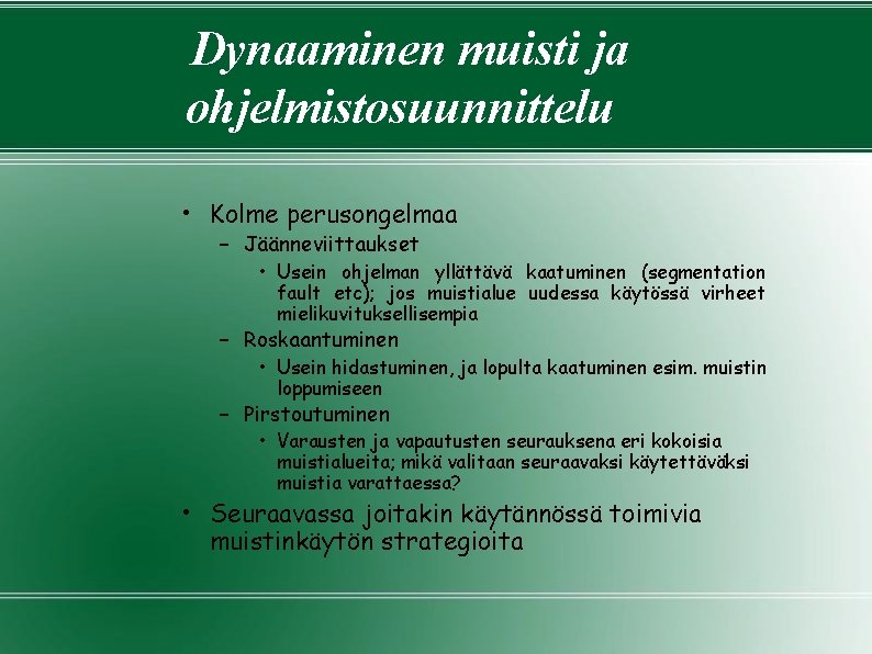 Dynaaminen muisti ja ohjelmistosuunnittelu • Kolme perusongelmaa – Jäänneviittaukset • Usein ohjelman yllättävä kaatuminen Dynaaminen muisti ja ohjelmistosuunnittelu • Kolme perusongelmaa – Jäänneviittaukset • Usein ohjelman yllättävä kaatuminen