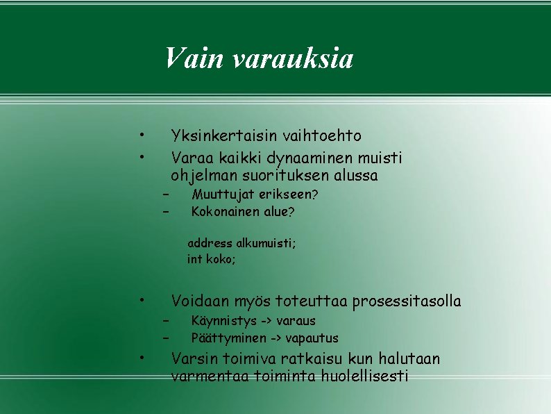 Vain varauksia • • – – Yksinkertaisin vaihtoehto Varaa kaikki dynaaminen muisti ohjelman suorituksen Vain varauksia • • – – Yksinkertaisin vaihtoehto Varaa kaikki dynaaminen muisti ohjelman suorituksen