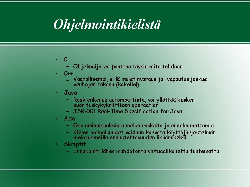 Ohjelmointikielistä • C – Ohjelmoija voi päättää täysin mitä tehdään • C++ – Vaarallisempi, Ohjelmointikielistä • C – Ohjelmoija voi päättää täysin mitä tehdään • C++ – Vaarallisempi,