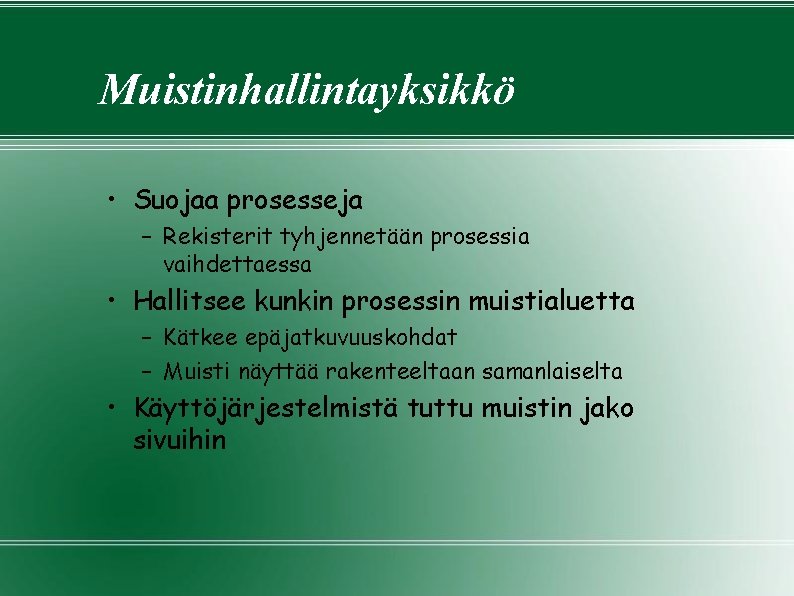 Muistinhallintayksikkö • Suojaa prosesseja – Rekisterit tyhjennetään prosessia vaihdettaessa • Hallitsee kunkin prosessin muistialuetta Muistinhallintayksikkö • Suojaa prosesseja – Rekisterit tyhjennetään prosessia vaihdettaessa • Hallitsee kunkin prosessin muistialuetta