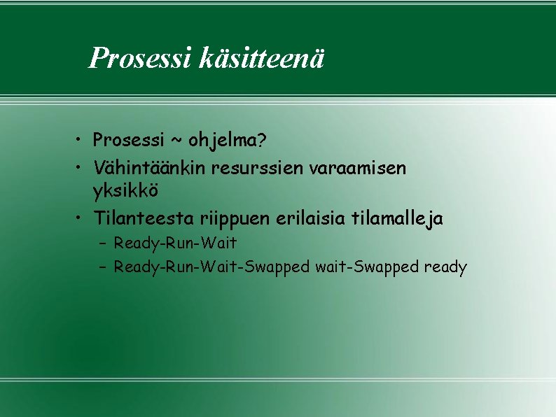 Prosessi käsitteenä • Prosessi ~ ohjelma? • Vähintäänkin resurssien varaamisen yksikkö • Tilanteesta riippuen Prosessi käsitteenä • Prosessi ~ ohjelma? • Vähintäänkin resurssien varaamisen yksikkö • Tilanteesta riippuen